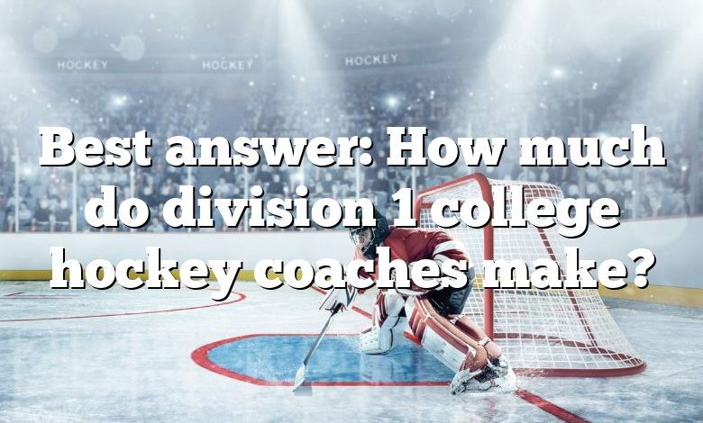 Best answer: How much do division 1 college hockey coaches make?