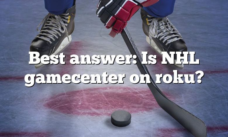 Best answer: Is NHL gamecenter on roku?