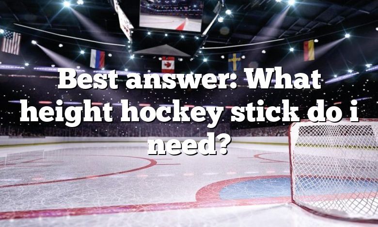 Best answer: What height hockey stick do i need?