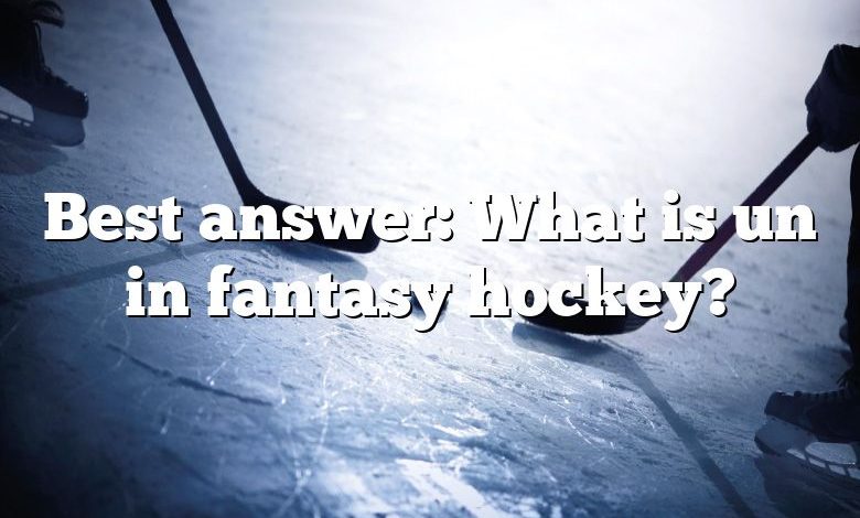 Best answer: What is un in fantasy hockey?