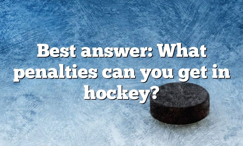 Best answer: What penalties can you get in hockey?