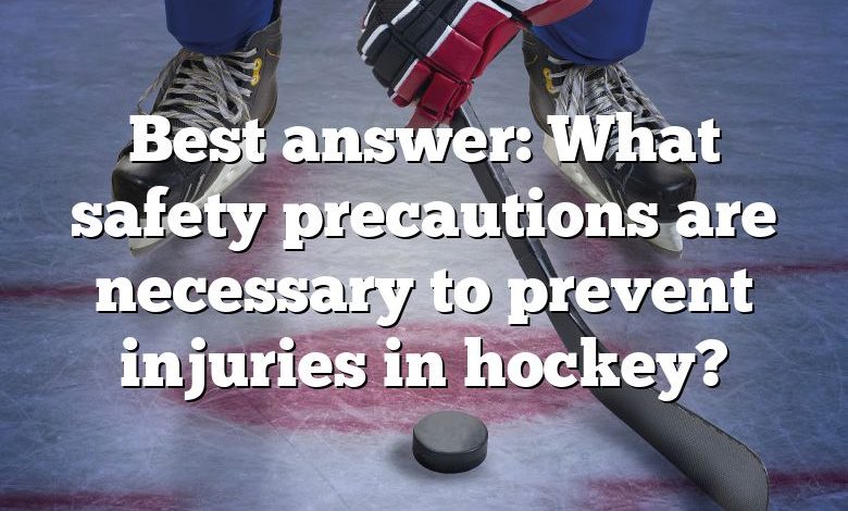 Best answer: What safety precautions are necessary to prevent injuries in hockey?