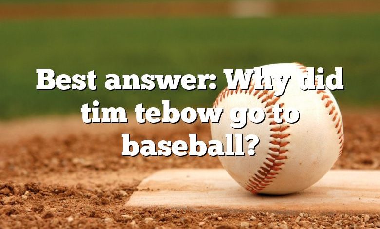 Best answer: Why did tim tebow go to baseball?