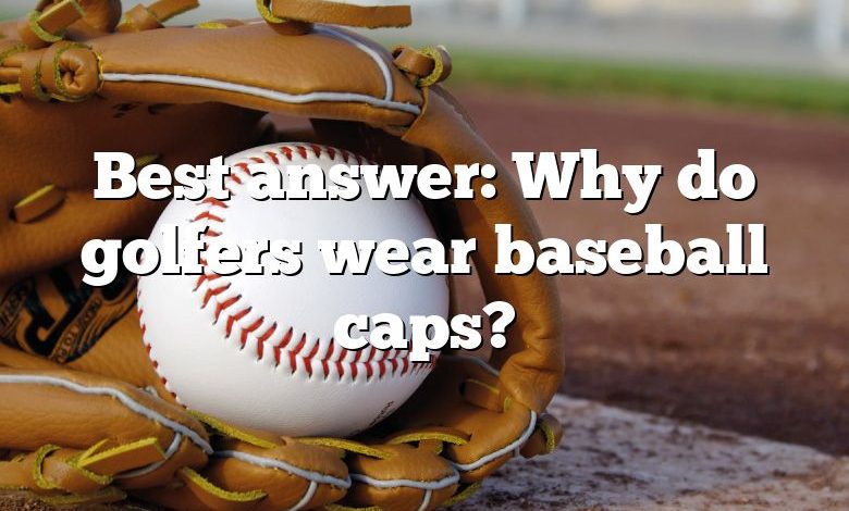 Best answer: Why do golfers wear baseball caps?