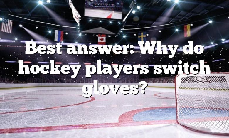 Best answer: Why do hockey players switch gloves?