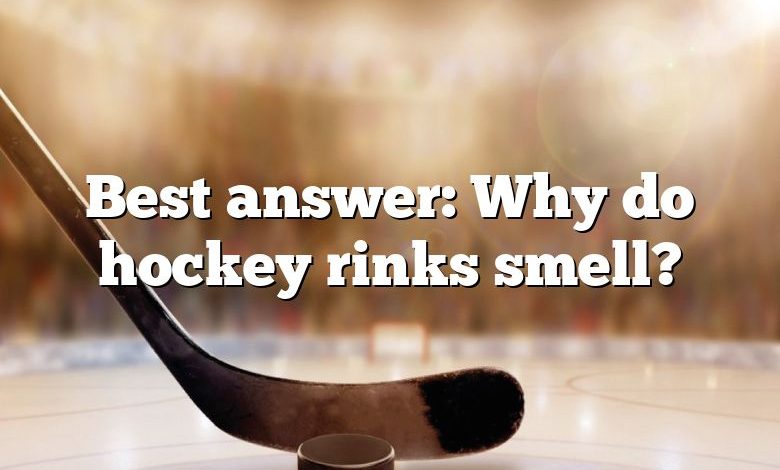 Best answer: Why do hockey rinks smell?