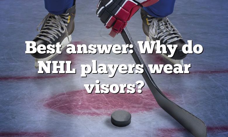 Best answer: Why do NHL players wear visors?