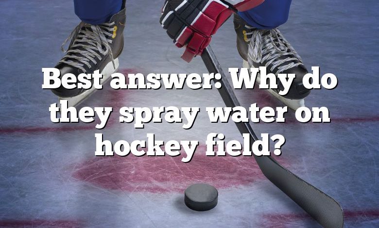 Best answer: Why do they spray water on hockey field?