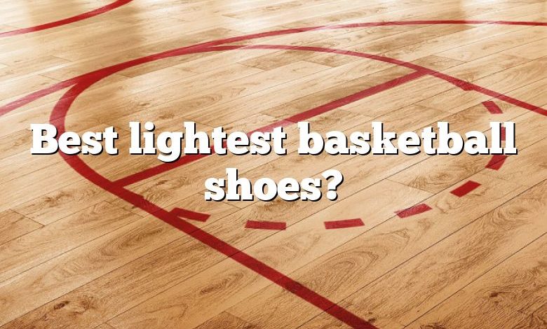 Best lightest basketball shoes?