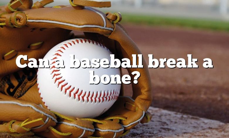 Can a baseball break a bone?