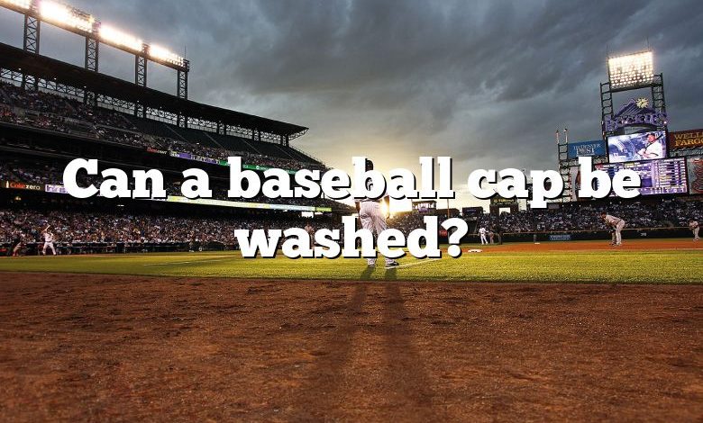 Can a baseball cap be washed?