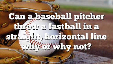 Can a baseball pitcher throw a fastball in a straight, horizontal line why or why not?