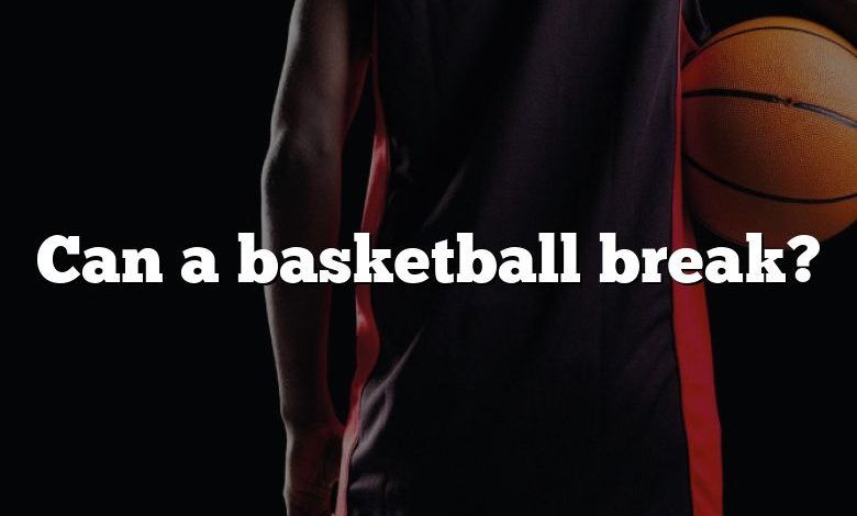 Can a basketball break?