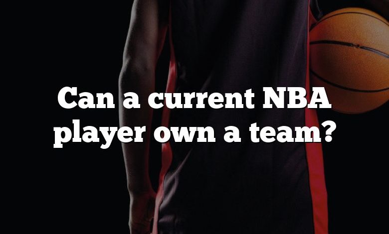 Can a current NBA player own a team?