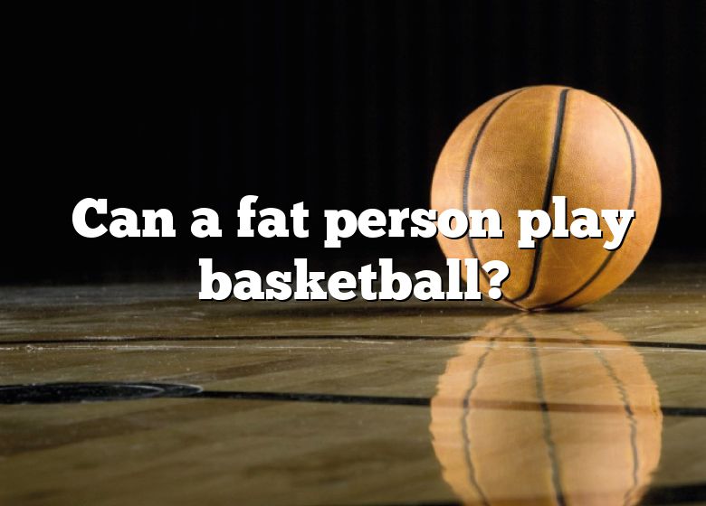 can-a-fat-person-play-basketball-dna-of-sports