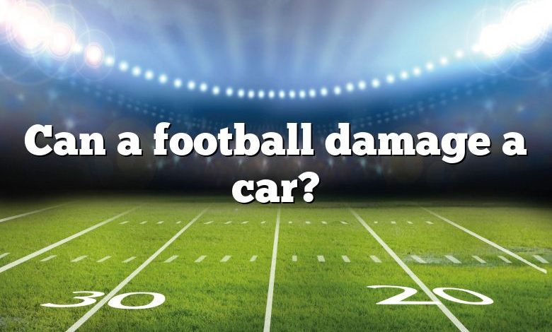 Can a football damage a car?