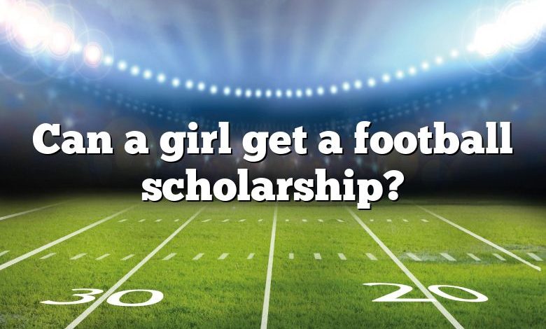 Can a girl get a football scholarship?