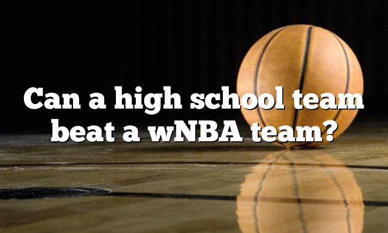 Can a high school team beat a wNBA team?