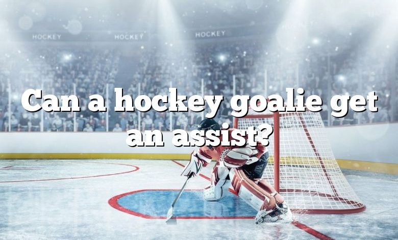 Can a hockey goalie get an assist?