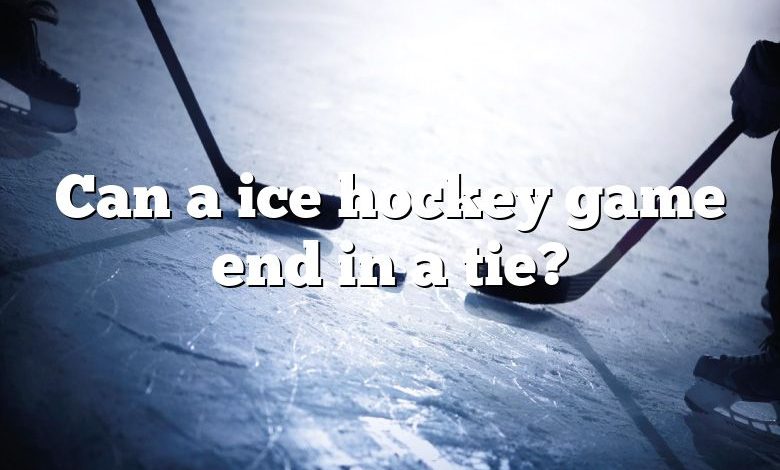 Can a ice hockey game end in a tie?