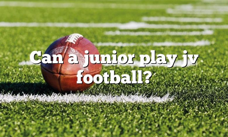 Can a junior play jv football?