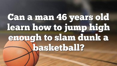 Can a man 46 years old learn how to jump high enough to slam dunk a basketball?