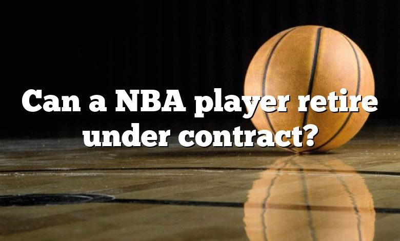 Can a NBA player retire under contract?