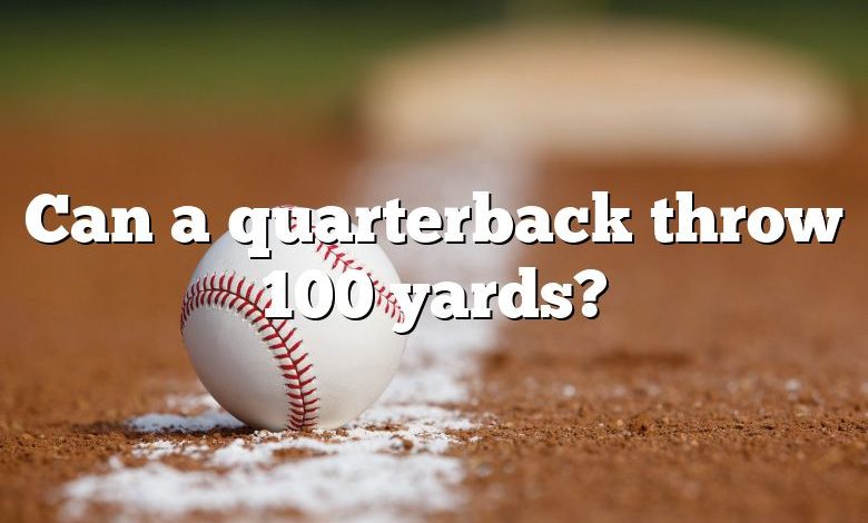 Can a quarterback throw 100 yards?