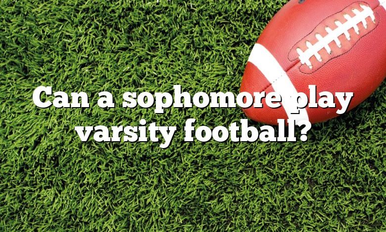 Can a sophomore play varsity football?