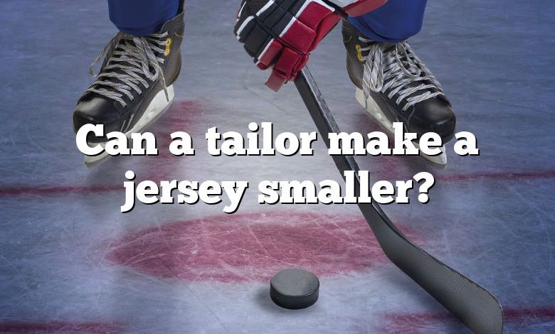 Can a tailor make a jersey smaller?