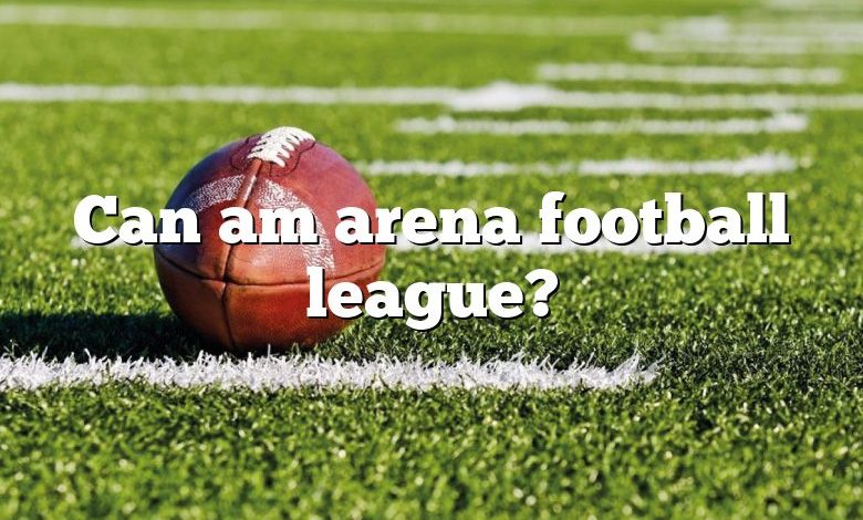 Can am arena football league?