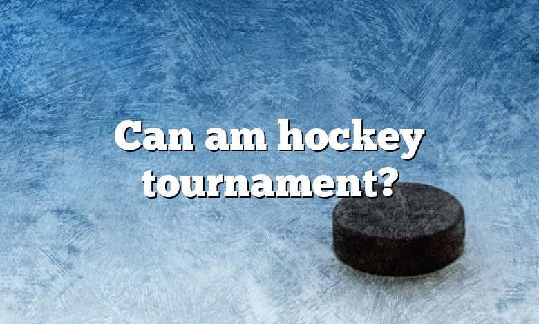 Can am hockey tournament?