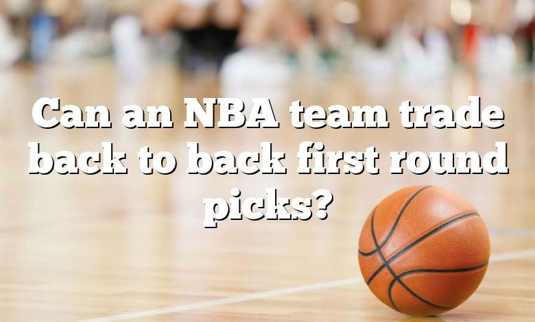 Can an NBA team trade back to back first round picks?