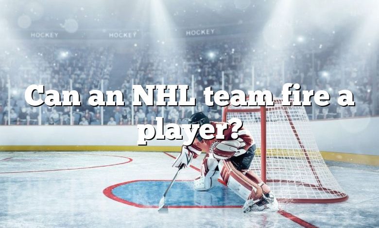 Can an NHL team fire a player?