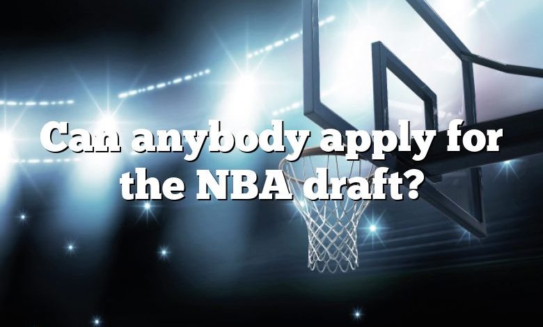 Can anybody apply for the NBA draft?