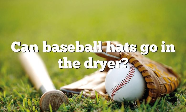 Can baseball hats go in the dryer?