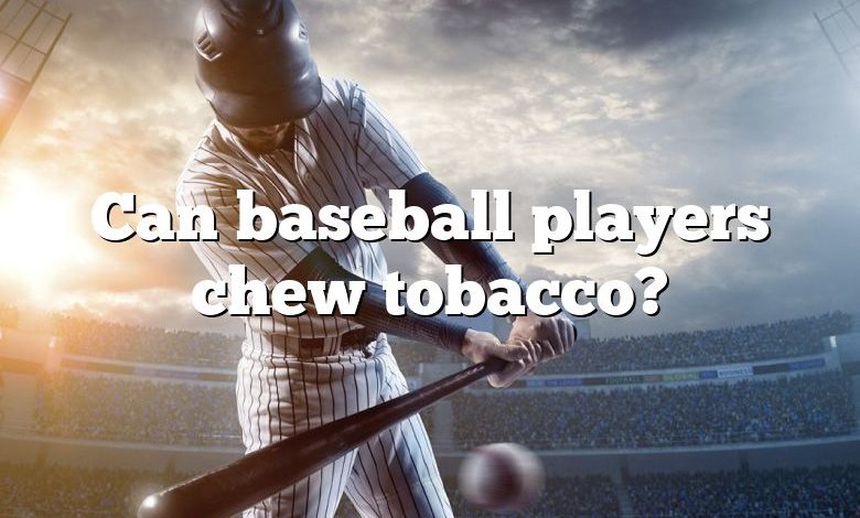 Can baseball players chew tobacco?