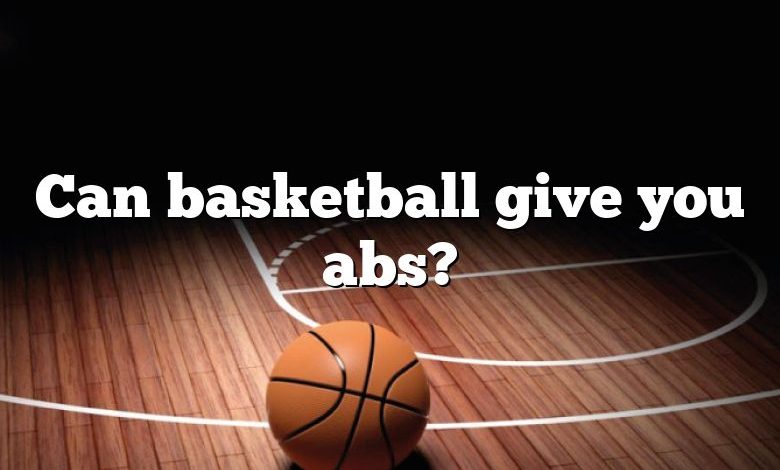 Can basketball give you abs?