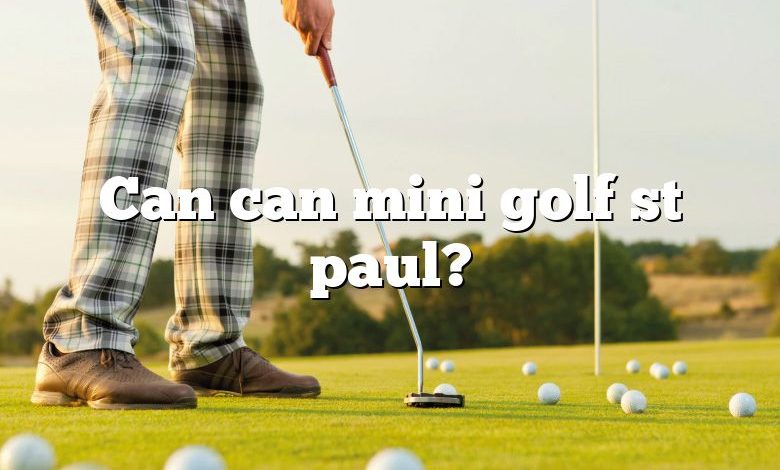 Can can mini golf st paul?