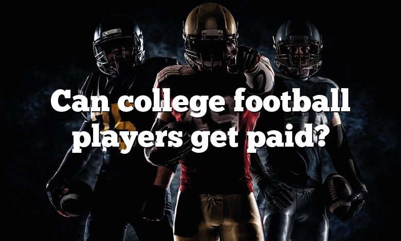 Can college football players get paid?