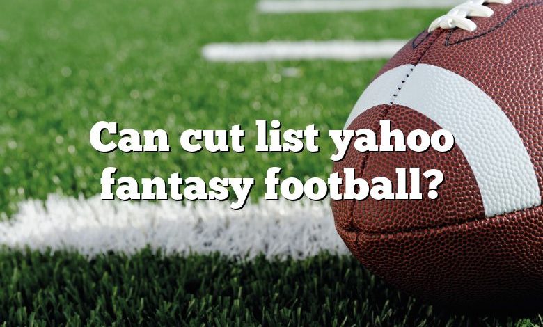 Can cut list yahoo fantasy football?