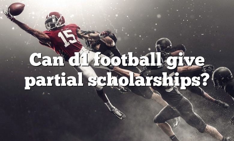 Can d1 football give partial scholarships?