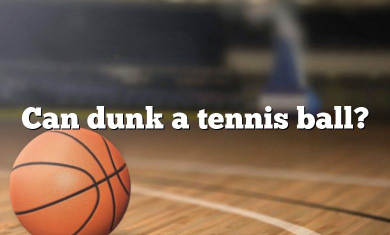 Can dunk a tennis ball?