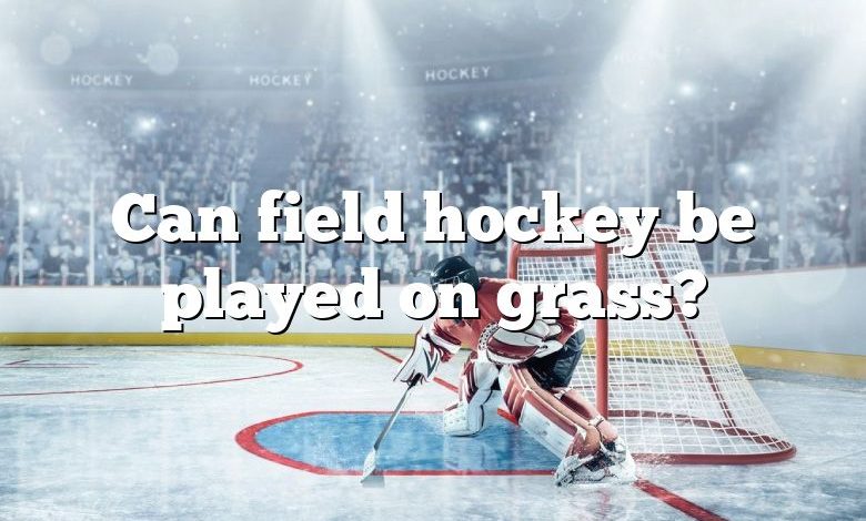 Can field hockey be played on grass?