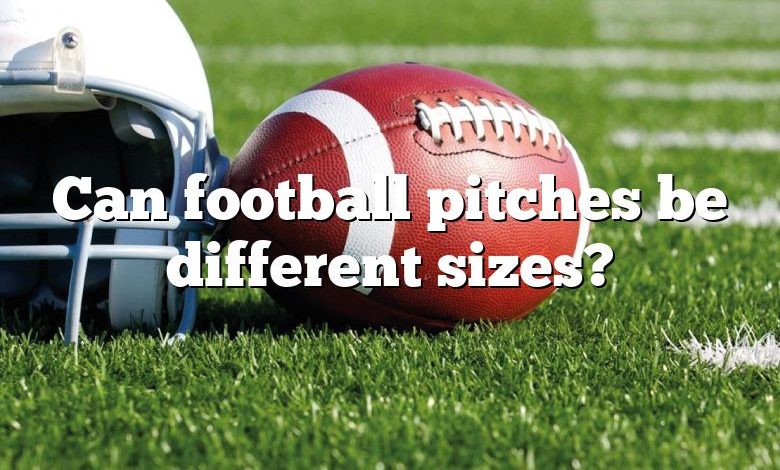 Can football pitches be different sizes?