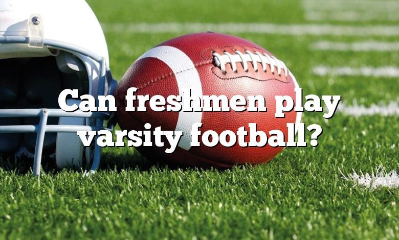 Can freshmen play varsity football?