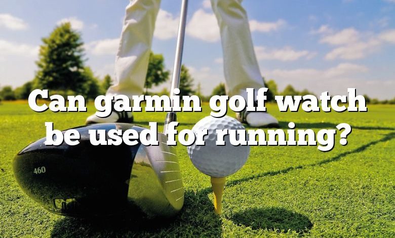 Can garmin golf watch be used for running?