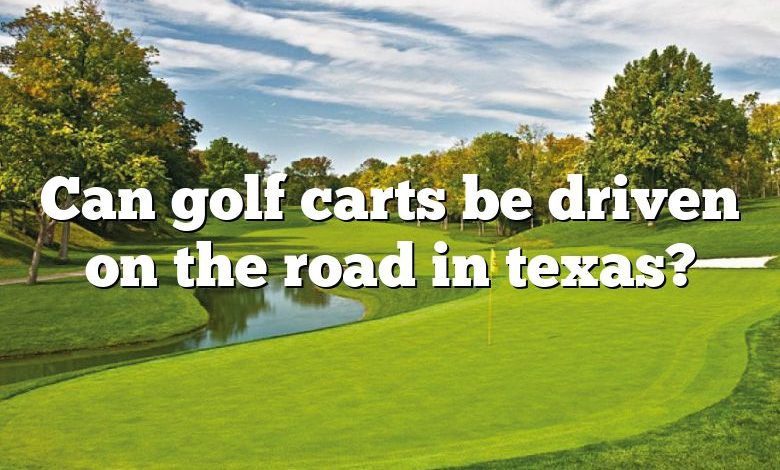 Can golf carts be driven on the road in texas?