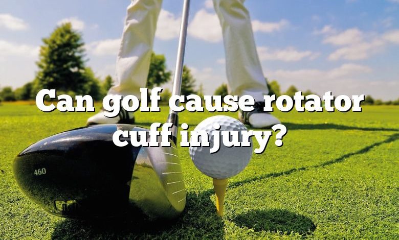 Can golf cause rotator cuff injury?