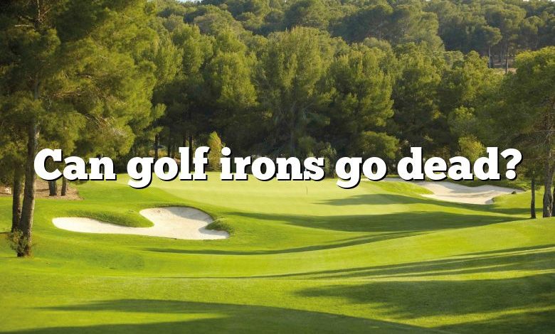 Can golf irons go dead?